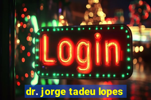 dr. jorge tadeu lopes